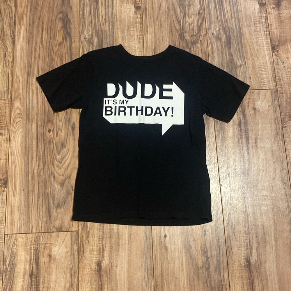 Dude it’s my birthday